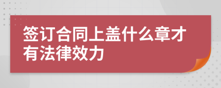 签订合同上盖什么章才有法律效力