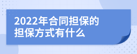 2022年合同担保的担保方式有什么