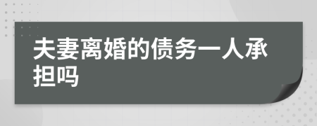 夫妻离婚的债务一人承担吗