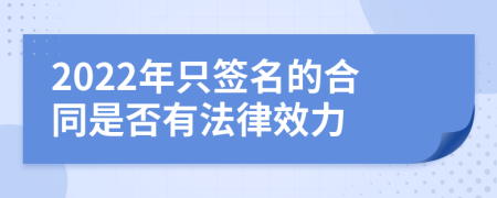 2022年只签名的合同是否有法律效力