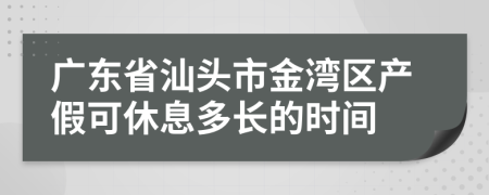 广东省汕头市金湾区产假可休息多长的时间