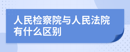 人民检察院与人民法院有什么区别