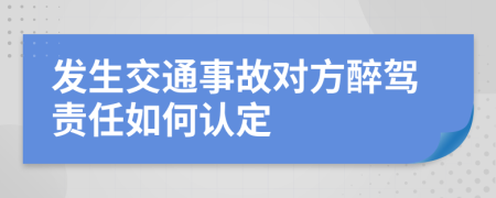 发生交通事故对方醉驾责任如何认定