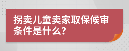 拐卖儿童卖家取保候审条件是什么？