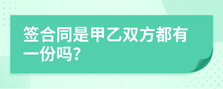 签合同是甲乙双方都有一份吗？