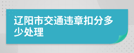 辽阳市交通违章扣分多少处理