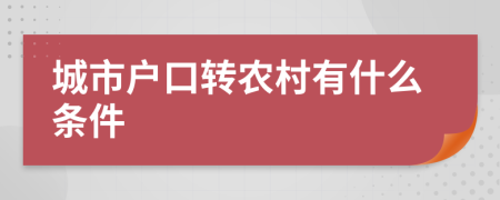 城市户口转农村有什么条件