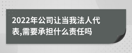 2022年公司让当我法人代表,需要承担什么责任吗