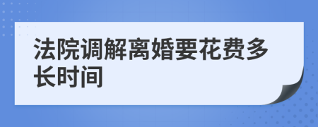 法院调解离婚要花费多长时间