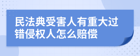 民法典受害人有重大过错侵权人怎么赔偿