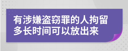 有涉嫌盗窃罪的人拘留多长时间可以放出来