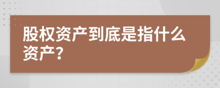 股权资产到底是指什么资产？