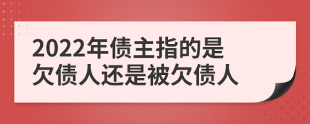 2022年债主指的是欠债人还是被欠债人