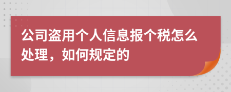 公司盗用个人信息报个税怎么处理，如何规定的