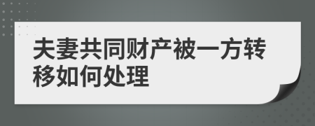 夫妻共同财产被一方转移如何处理