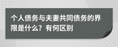 个人债务与夫妻共同债务的界限是什么？有何区别