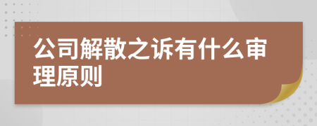 公司解散之诉有什么审理原则