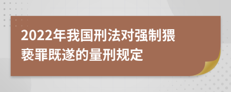 2022年我国刑法对强制猥亵罪既遂的量刑规定