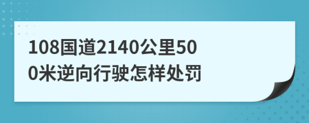 108国道2140公里500米逆向行驶怎样处罚