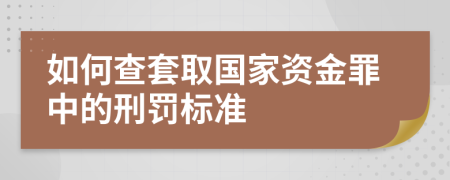 如何查套取国家资金罪中的刑罚标准