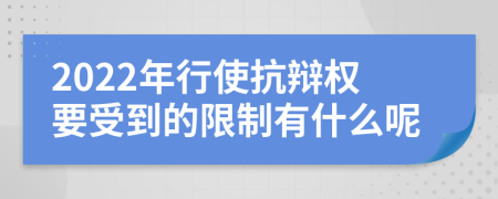 2022年行使抗辩权要受到的限制有什么呢