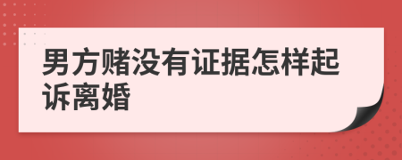 男方赌没有证据怎样起诉离婚