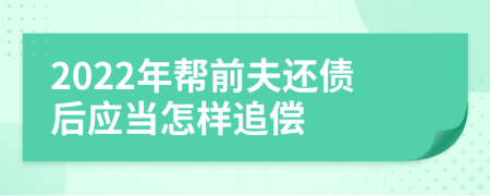 2022年帮前夫还债后应当怎样追偿