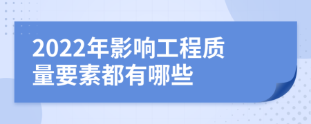 2022年影响工程质量要素都有哪些