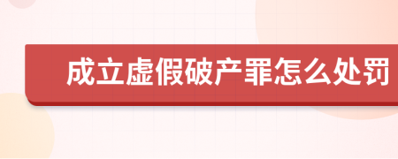 成立虚假破产罪怎么处罚