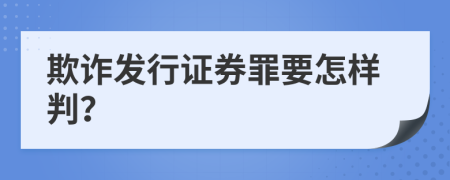 欺诈发行证券罪要怎样判？