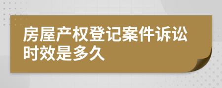 房屋产权登记案件诉讼时效是多久