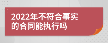 2022年不符合事实的合同能执行吗