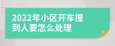 2022年小区开车撞到人要怎么处理