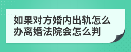如果对方婚内出轨怎么办离婚法院会怎么判