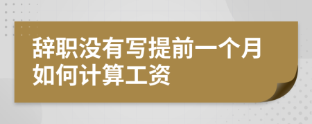 辞职没有写提前一个月如何计算工资