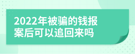 2022年被骗的钱报案后可以追回来吗