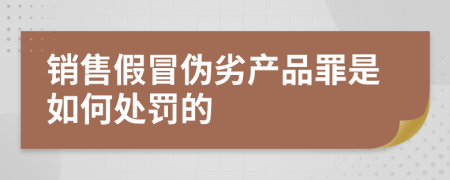 销售假冒伪劣产品罪是如何处罚的