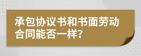 承包协议书和书面劳动合同能否一样？