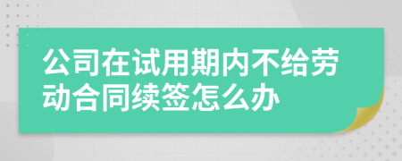 公司在试用期内不给劳动合同续签怎么办