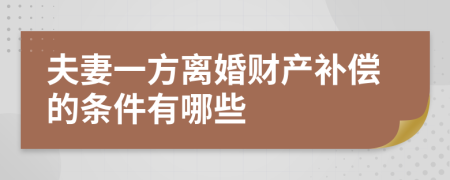 夫妻一方离婚财产补偿的条件有哪些