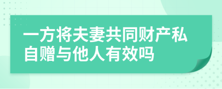 一方将夫妻共同财产私自赠与他人有效吗