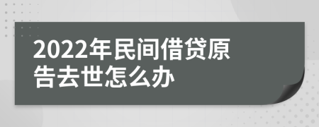 2022年民间借贷原告去世怎么办