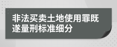 非法买卖土地使用罪既遂量刑标准细分