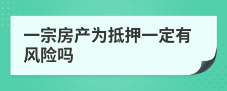 一宗房产为抵押一定有风险吗