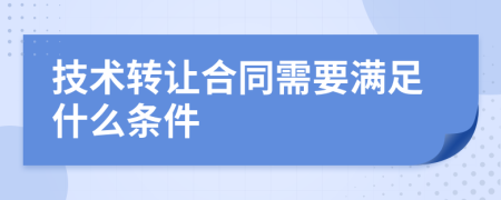 技术转让合同需要满足什么条件