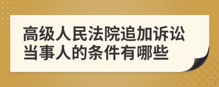 高级人民法院追加诉讼当事人的条件有哪些