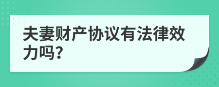 夫妻财产协议有法律效力吗？