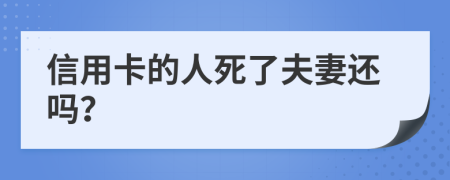 信用卡的人死了夫妻还吗？