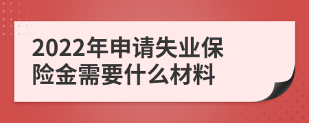 2022年申请失业保险金需要什么材料