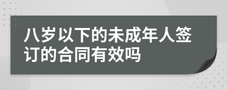 八岁以下的未成年人签订的合同有效吗